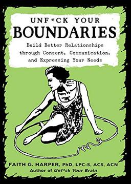 Harper, F: Unfuck Your Boundaries: Build Better Relationships Through Consent, Communication, and Expressing Your Needs (5 Minute Therapy)