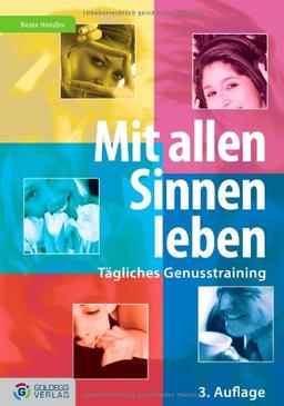 Mit allen Sinnen leben - 3. Auflage: Tägliches Genusstraining