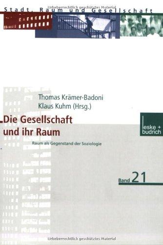 Die Gesellschaft und ihr Raum: Raum als Gegenstand der Soziologie (Stadt, Raum und Gesellschaft)