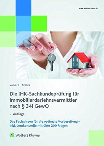 Die IHK-Sachkundeprüfung für Immobiliardalehensvermittler nach § 34 i GewO: Das Fachwissen für die optimale Vorbereitung inkl. Lernkontrolle mit über 200 Fragen