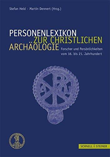 Personenlexikon zur Christlichen Archäologie: Forscher und Persönlichkeiten vom 16. bis 21. Jahrhundert