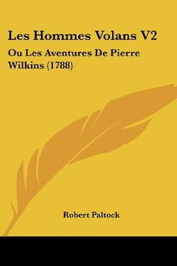 Les Hommes Volans V2: Ou Les Aventures De Pierre Wilkins (1788)