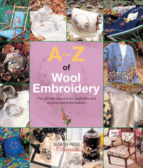 A-Z of Wool Embroidery: The Ultimate Resource for Beginners and Experienced Embroiderers (A-Z of Needlecraft)