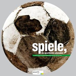 Spiele, die Geschichte schrieben: 11 Autoren über 22 wichtige Begegnungen zwischen 1872 und 2004