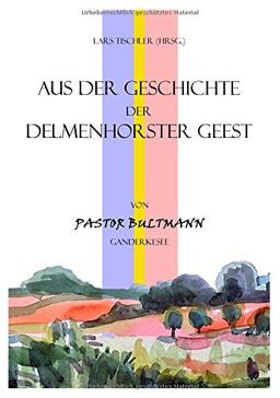 Aus der Geschichte der Delmenhorster Geest: von Pastor Bultmann Ganderkesee