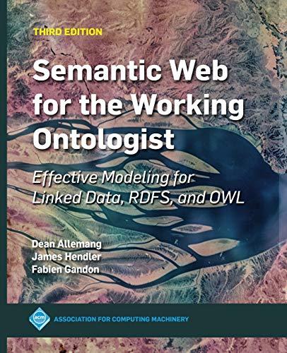 Semantic Web for the Working Ontologist: Effective Modeling for Linked Data, RDFS, and OWL (ACM Books)