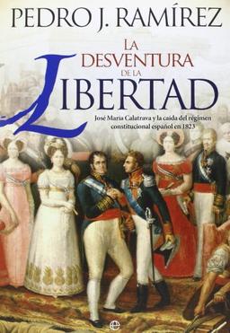 La desventura de la libertad : José María Calatrava y la caída del régimen constitucional español en 1823 (Historia)