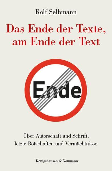 Das Ende der Texte, am Ende der Text: Über Autorschaft und Schrift, letzte Botschaften und Vermächtnisse