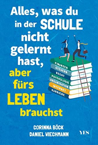 Alles, was du in der Schule nicht gelernt hast, aber fürs Leben brauchst: Finanzen und Steuern, Arbeit und Beruf, Zeitmanagement, Internet, Recht, Psychologie, Organisation