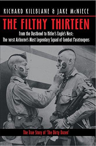 The Filthy Thirteen: From the Dustbowl to Hitler's Eagle's Nest - The 101st Airborne's Most Legendary Squad of Combat Paratroopers