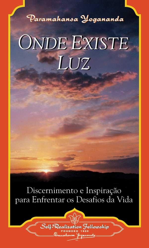 Onde Existe Luz/Where There Is Light: Discernimento e inspiracao para enfrentar os desafios da vida/Insight and Inspiration for Meeting Life's Challenges