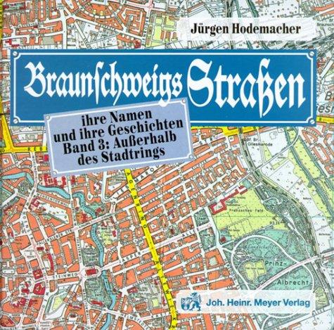 Braunschweigs Straßen. Ihre Namen und Ihre Geschichten Band 3: Außerhalb des Stadtrings