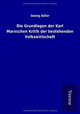 Die Grundlagen der Karl Marxschen Kritik der bestehenden Volkswirtschaft