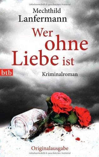 Wer ohne Liebe ist: Kriminalroman