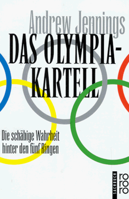 Das Olympia- Kartell. Die schäbige Wahrheit hinter den fünf Ringen.