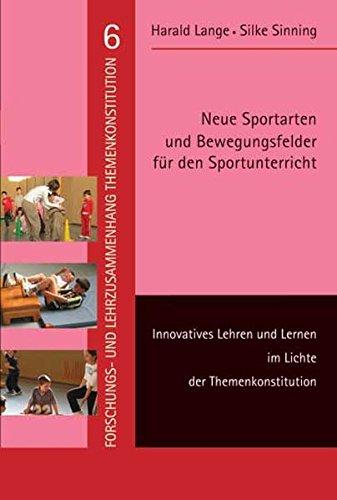 Neue Sportarten und Bewegungsfelder für den Sportunterricht: Innovatives Lehren und Lernen im Lichte der Themenkonstitution (Forschungs- und Lehrzusammenhang)