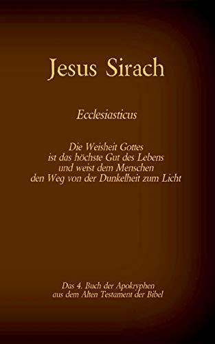 Das Buch Jesus Sirach, Ecclesiasticus, das 4. Buch der Apokryphen aus der Bibel: Die Weisheit Gottes ist das höchste Gut des Lebens und weist dem ... (Die Bücher der Bibel als Einzelausgabe)