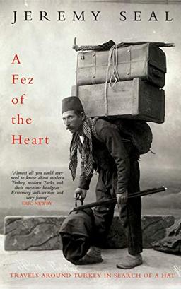 A Fez of the Heart: Travels Around Turkey in Search of a Hat: Travels Through Turkey in Search of a Hat