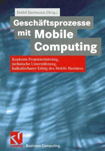 Geschäftsprozesse mit Mobile Computing: Konkrete Projekterfahrung, technische Umsetzung, kalkulierbarer Erfolg des Mobile Business (XBusiness Computing) (German Edition)