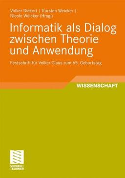 Informatik Als Dialog Zwischen Theorie Und Anwendung: Festschrift für Volker Claus zum 65. Geburtstag (German Edition)