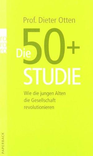 Die 50+ Studie: Wie die jungen Alten die Gesellschaft revolutionieren