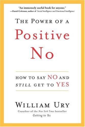 The Power of a Positive No: How to Say No and Still Get to Yes