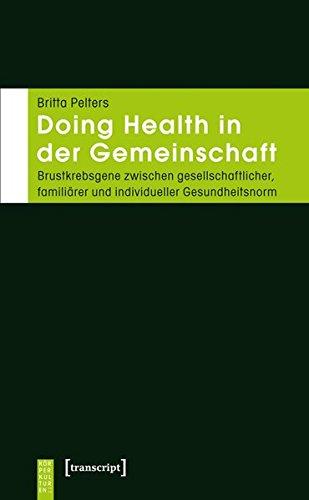 Doing Health in der Gemeinschaft: Brustkrebsgene zwischen gesellschaftlicher, familiärer und individueller Gesundheitsnorm (KörperKulturen)