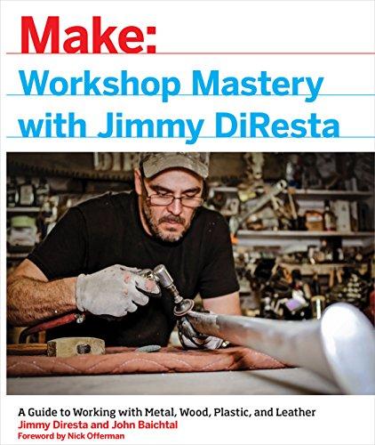 MAKE: Workshop Mastery With Jimmy DiResta: A Guide to Working with Metal, Wood, Plastic, and Leather