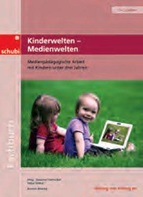 Handbücher für die frühkindliche Bildung / Kinderwelten - Medienwelten: Medienpädagogische Arbeit mit Kindern unter drei Jahren