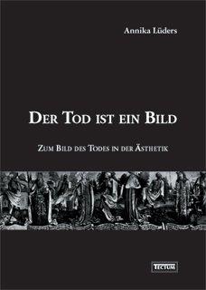 Der Tod ist ein Bild. Zum Bild des Todes in der Ästhetik