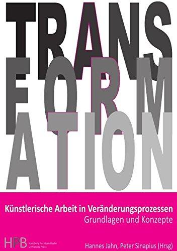 Transformation / Künstlerische Arbeit in  Veränderungsprozessen: Grundlagen und Konzepte