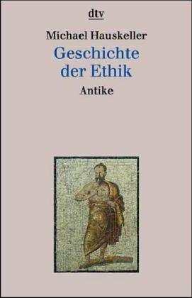 Geschichte der Ethik I. Antike. Platon, Aristoteles, Epikur, Stoa.