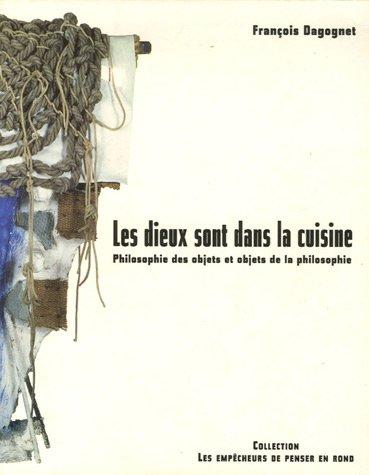 Les dieux sont dans la cuisine : philosophie des objets et objets de la philosophie