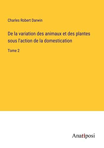 De la variation des animaux et des plantes sous l'action de la domestication: Tome 2