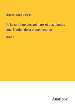 De la variation des animaux et des plantes sous l'action de la domestication: Tome 2