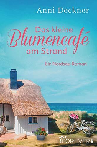 Das kleine Blumencafé am Strand: Ein Nordsee-Roman