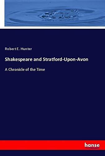 Shakespeare and Stratford-Upon-Avon: A Chronicle of the Time