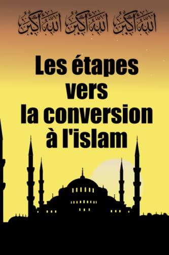 Les étapes vers la conversion à l'islam: Guide, conseils et étapes pour devenir musulman - Compréhension de l'islam - Culture musulmane - Pratiques ... vers l'islam - connaître mon Dieu Allah