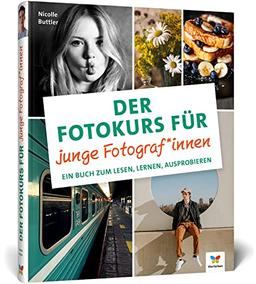 Der Fotokurs für junge Fotograf*innen: Ein Buch zum Lesen, Lernen, Ausprobieren. Der ideale Einstieg für Kinder und Jugendliche