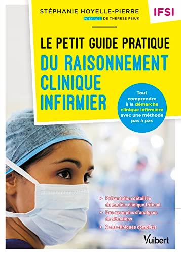 Le petit guide pratique du raisonnement clinique infirmier : tout comprendre à la démarche clinique infirmière avec une méthode pas-à-pas : IFSI