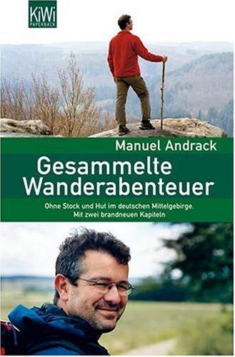 Gesammelte Wanderabenteuer: Ohne Stock und Hut im deutschen Mittelgebirge. Mit 2 brandneuen Kapiteln.: Ohne Stock und ohne Hut im deutschen Mittelgebirge. Mit zwei brandneuen Kapiteln