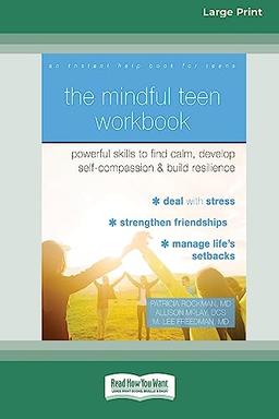 The Mindful Teen Workbook: Powerful Skills to Find Calm, Develop Self-Compassion, and Build Resilience (16pt Large Print Edition)