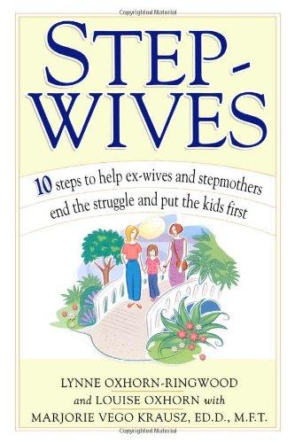 Stepwives: Ten Steps to Help Ex-Wives and Step-Mothers End the Struggle and Put the Kids First