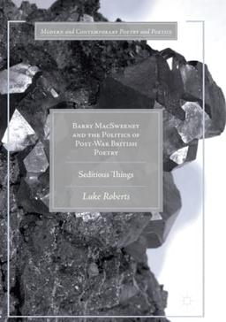 Barry MacSweeney and the Politics of Post-War British Poetry: Seditious Things (Modern and Contemporary Poetry and Poetics)