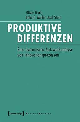 Produktive Differenzen: Eine dynamische Netzwerkanalyse von Innovationsprozessen (Science Studies)