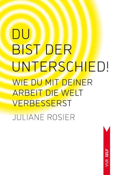 Du bist der Unterschied!: Wie du mit deiner Arbeit die Welt verbesserst (V&R SELF)