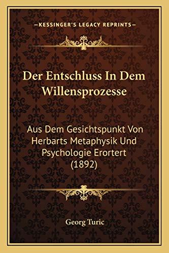 Der Entschluss In Dem Willensprozesse: Aus Dem Gesichtspunkt Von Herbarts Metaphysik Und Psychologie Erortert (1892)