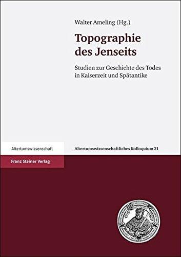 Topographie des Jenseits: Studien zur Geschichte des Todes in Kaiserzeit und Spätantike (Altertumswissenschaftliches Kolloquium)