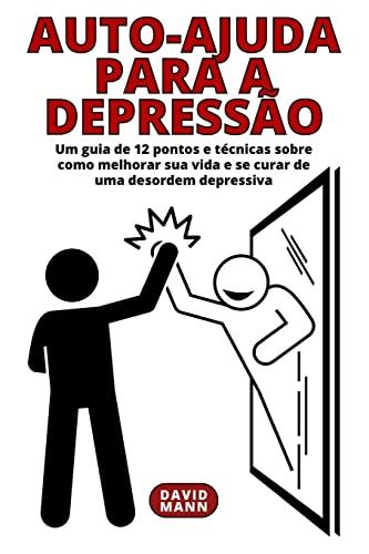 Auto-ajuda para a depressão: Um guia sobre como melhorar sua vida e se curar de uma desordem depressiva