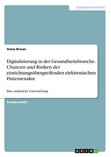 Digitalisierung in der Gesundheitsbranche. Chancen und Risiken der einrichtungsübergreifenden elektronischen Patientenakte: Eine empirische Untersuchung